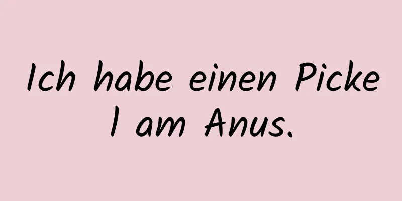 Ich habe einen Pickel am Anus.