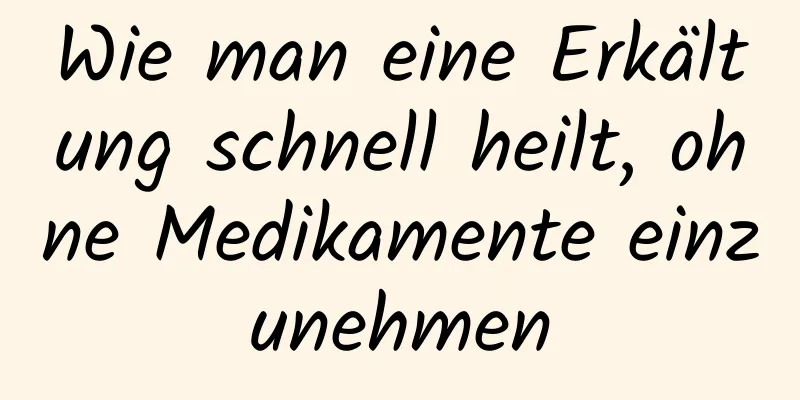 Wie man eine Erkältung schnell heilt, ohne Medikamente einzunehmen