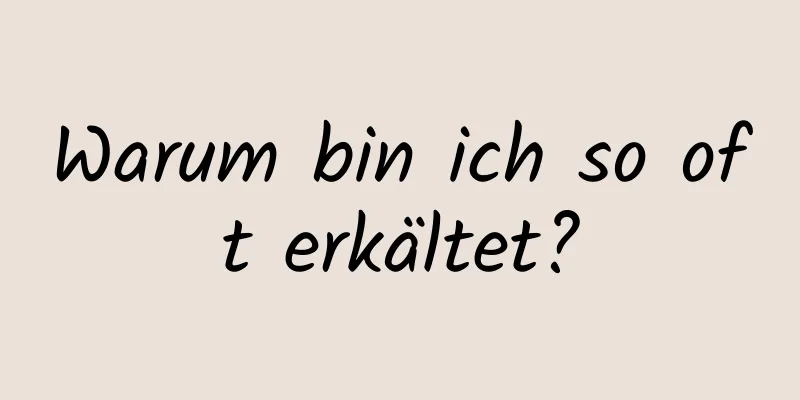 Warum bin ich so oft erkältet?