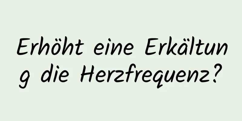Erhöht eine Erkältung die Herzfrequenz?