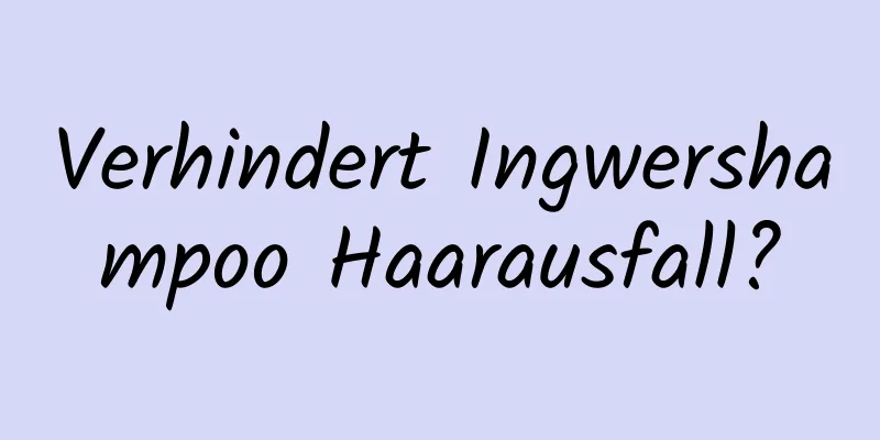 Verhindert Ingwershampoo Haarausfall?