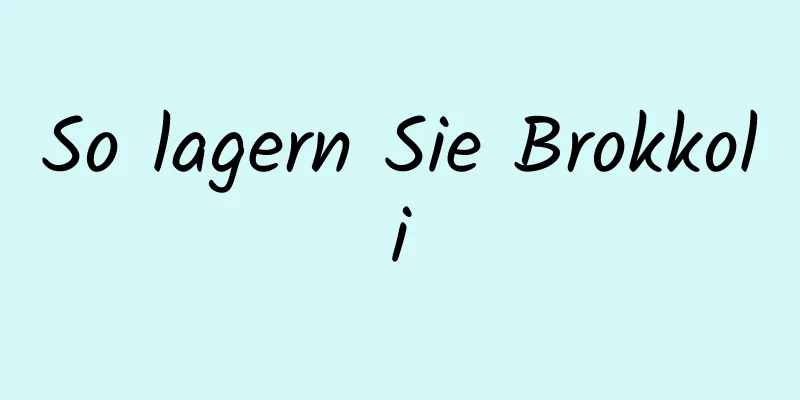 So lagern Sie Brokkoli