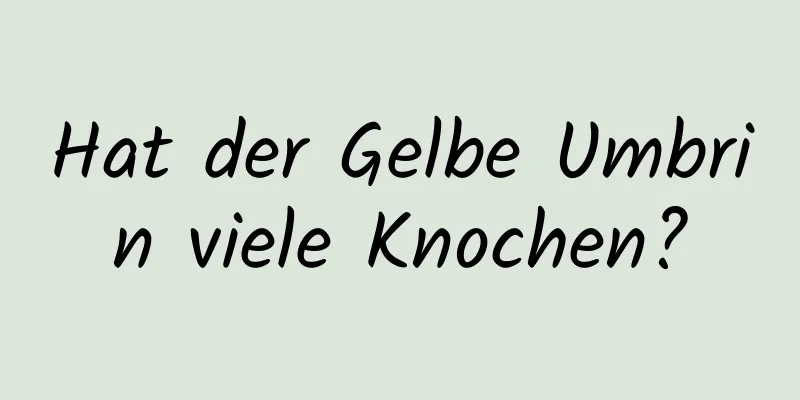 Hat der Gelbe Umbrin viele Knochen?