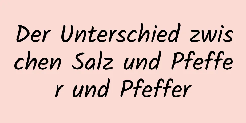 Der Unterschied zwischen Salz und Pfeffer und Pfeffer