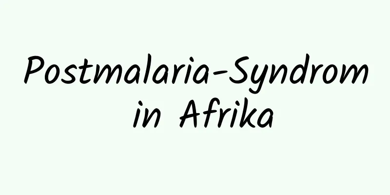 Postmalaria-Syndrom in Afrika