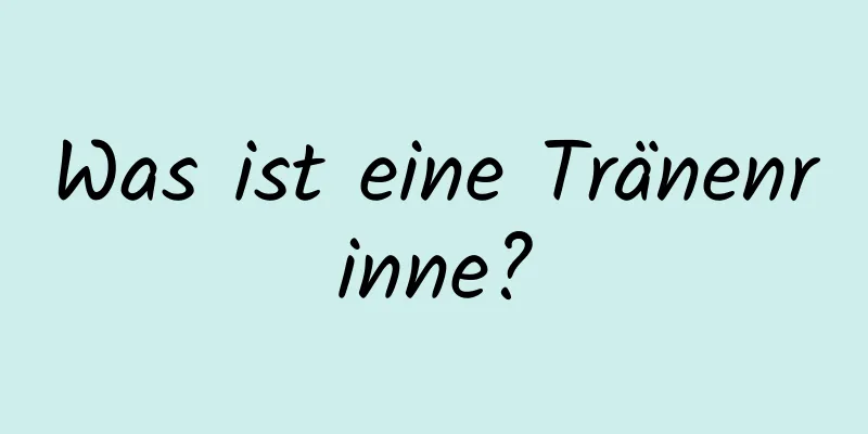 Was ist eine Tränenrinne?