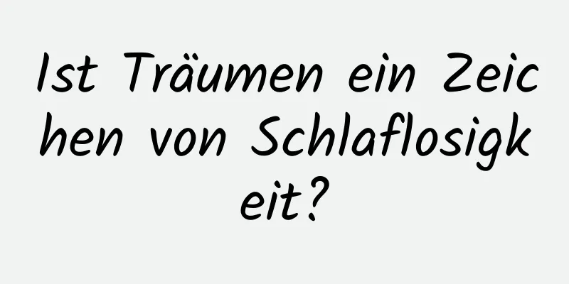 Ist Träumen ein Zeichen von Schlaflosigkeit?