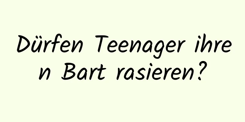 Dürfen Teenager ihren Bart rasieren?