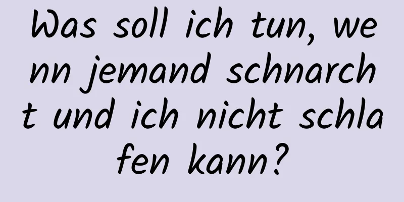 Was soll ich tun, wenn jemand schnarcht und ich nicht schlafen kann?