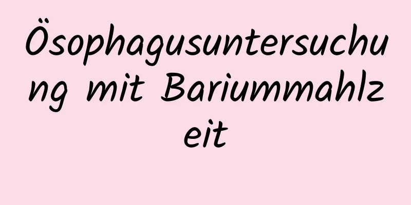 Ösophagusuntersuchung mit Bariummahlzeit