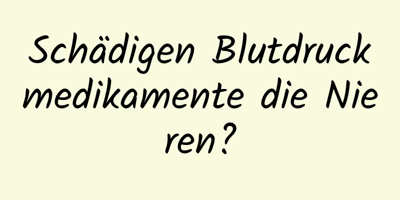 Schädigen Blutdruckmedikamente die Nieren?