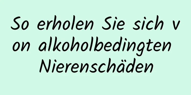 So erholen Sie sich von alkoholbedingten Nierenschäden