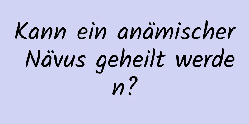 Kann ein anämischer Nävus geheilt werden?