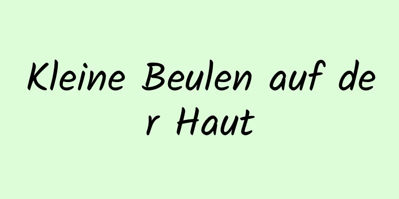 Kleine Beulen auf der Haut