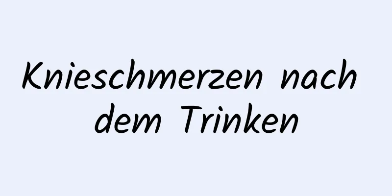 Knieschmerzen nach dem Trinken