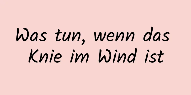 Was tun, wenn das Knie im Wind ist