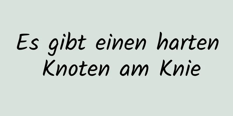 Es gibt einen harten Knoten am Knie