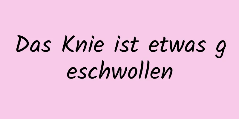 Das Knie ist etwas geschwollen