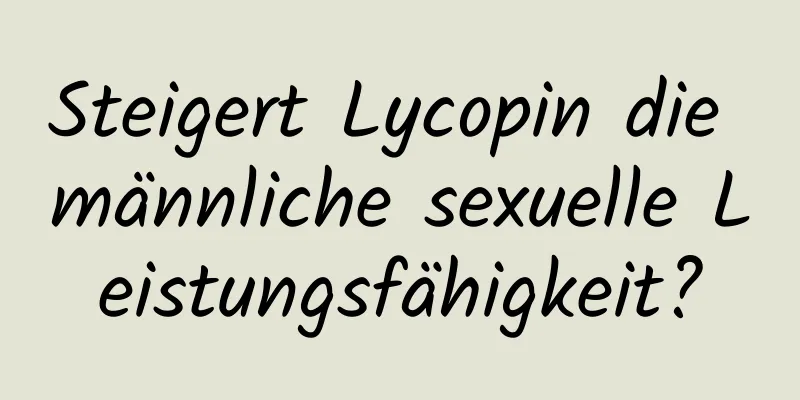 Steigert Lycopin die männliche sexuelle Leistungsfähigkeit?