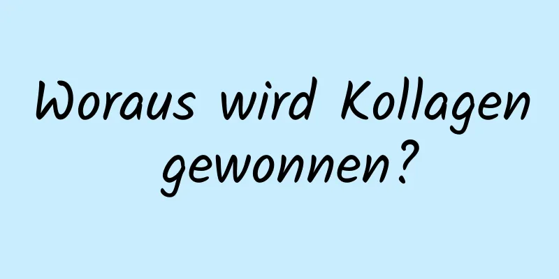 Woraus wird Kollagen gewonnen?