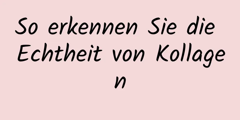 So erkennen Sie die Echtheit von Kollagen