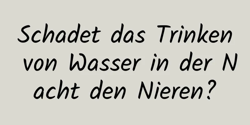 Schadet das Trinken von Wasser in der Nacht den Nieren?