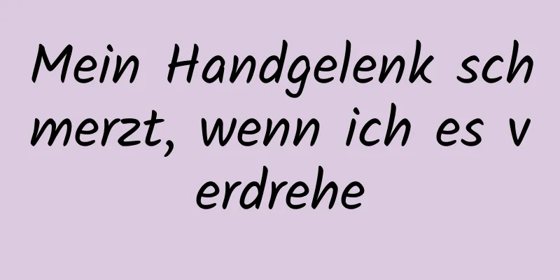 Mein Handgelenk schmerzt, wenn ich es verdrehe