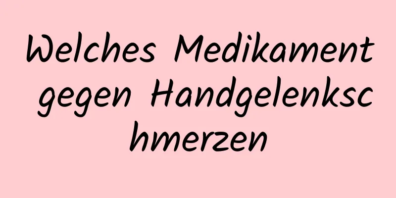 Welches Medikament gegen Handgelenkschmerzen