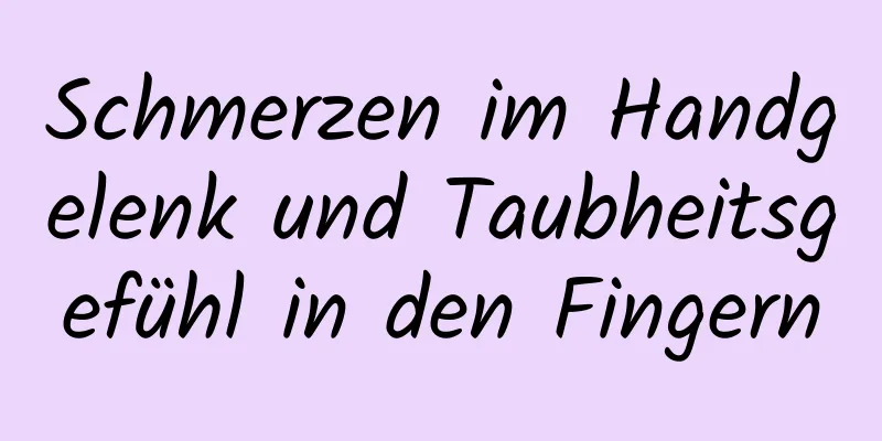 Schmerzen im Handgelenk und Taubheitsgefühl in den Fingern