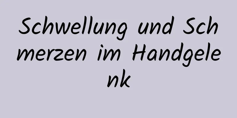 Schwellung und Schmerzen im Handgelenk