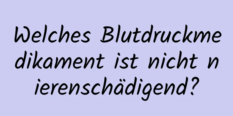 Welches Blutdruckmedikament ist nicht nierenschädigend?
