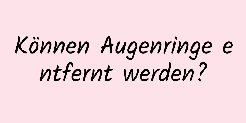 Können Augenringe entfernt werden?
