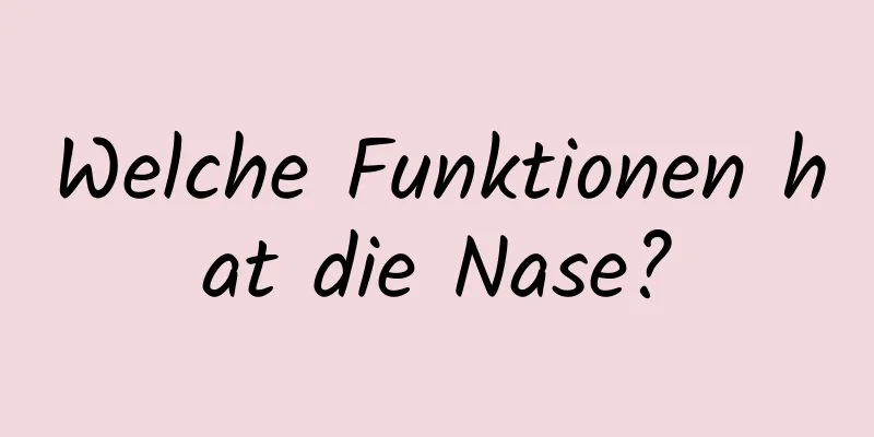 Welche Funktionen hat die Nase?