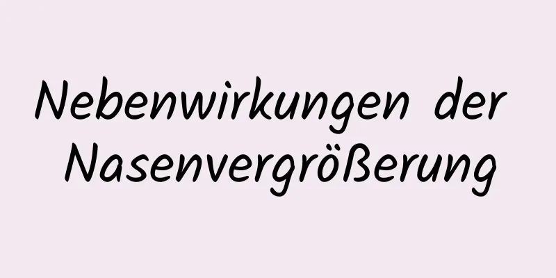 Nebenwirkungen der Nasenvergrößerung