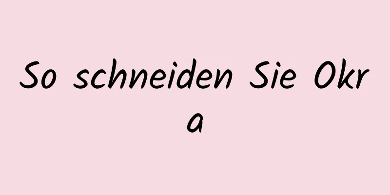 So schneiden Sie Okra