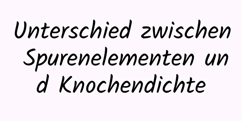 Unterschied zwischen Spurenelementen und Knochendichte