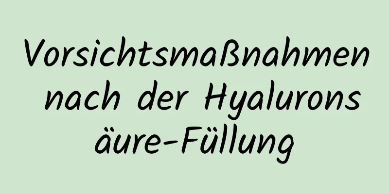 Vorsichtsmaßnahmen nach der Hyaluronsäure-Füllung