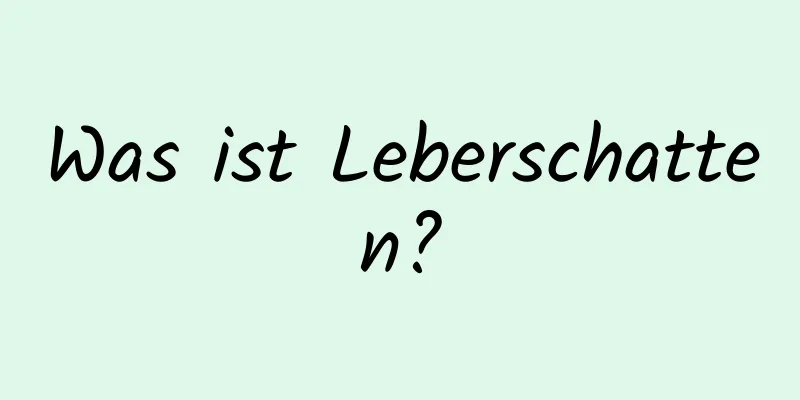 Was ist Leberschatten?