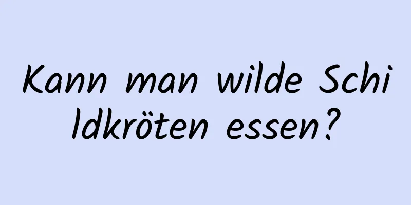 Kann man wilde Schildkröten essen?