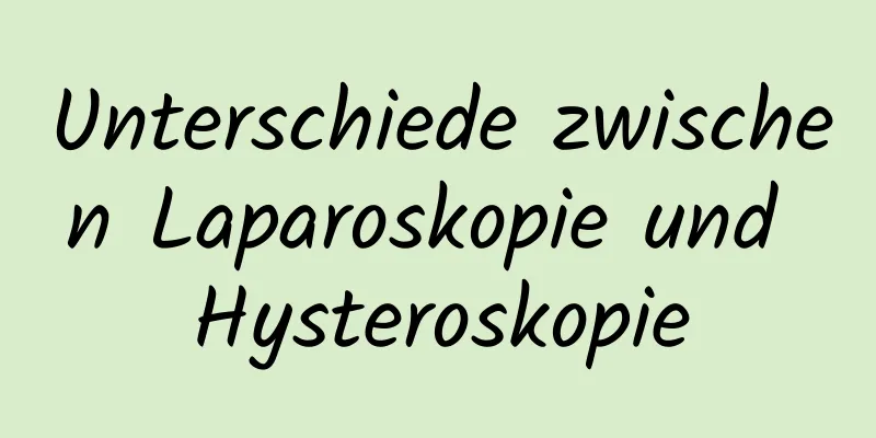 Unterschiede zwischen Laparoskopie und Hysteroskopie