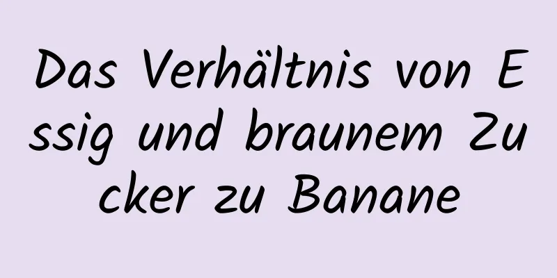Das Verhältnis von Essig und braunem Zucker zu Banane