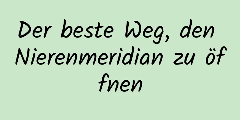 Der beste Weg, den Nierenmeridian zu öffnen