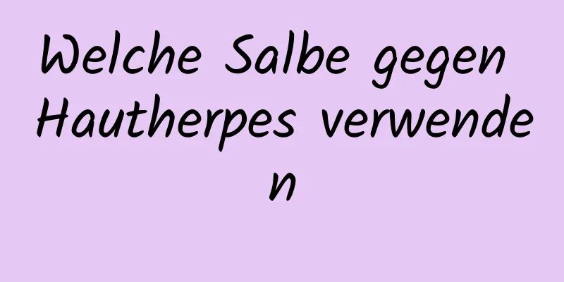 Welche Salbe gegen Hautherpes verwenden