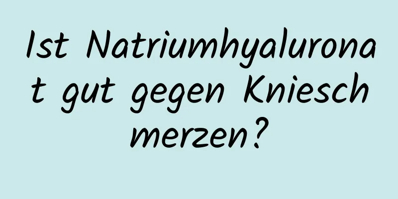 Ist Natriumhyaluronat gut gegen Knieschmerzen?
