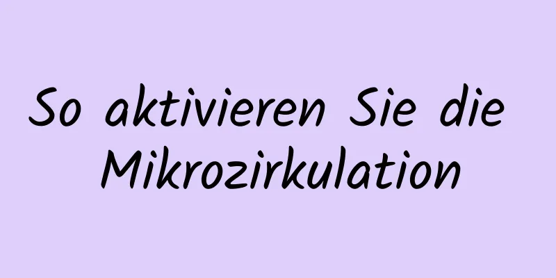 So aktivieren Sie die Mikrozirkulation