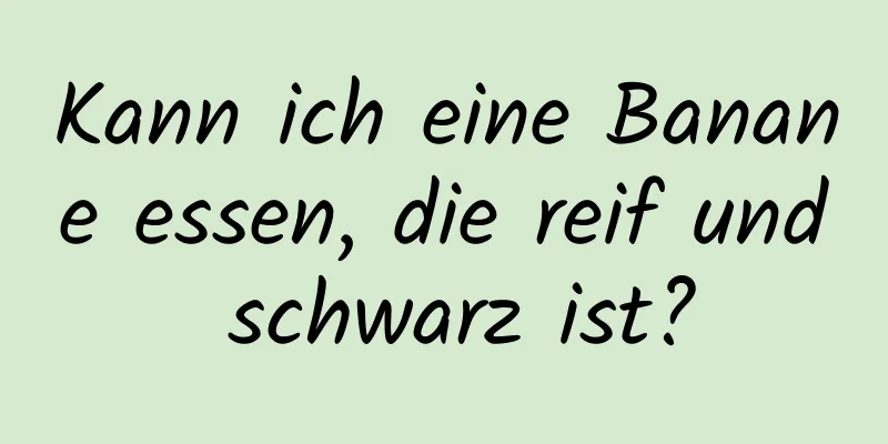 Kann ich eine Banane essen, die reif und schwarz ist?