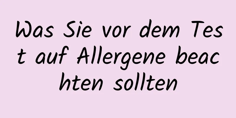 Was Sie vor dem Test auf Allergene beachten sollten
