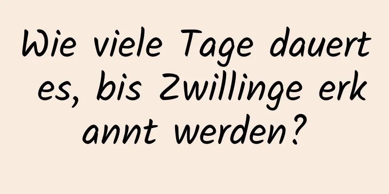 Wie viele Tage dauert es, bis Zwillinge erkannt werden?