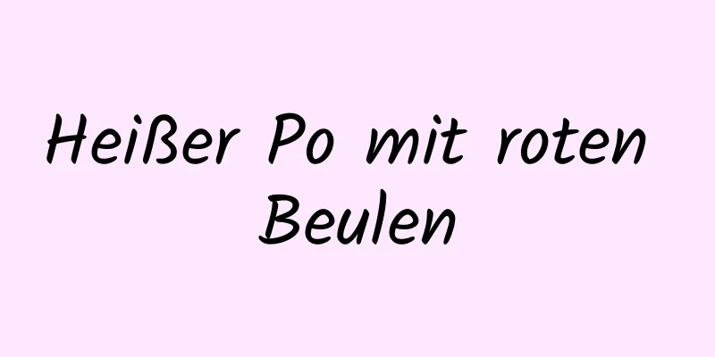 Heißer Po mit roten Beulen