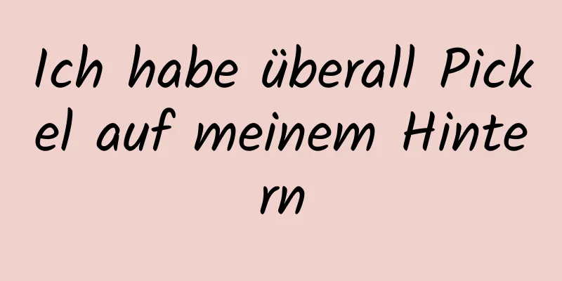 Ich habe überall Pickel auf meinem Hintern